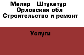 Маляр - Штукатур - Орловская обл. Строительство и ремонт » Услуги   